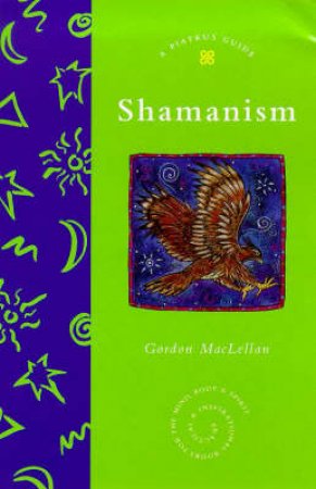 A Piatkus Guide To Shamanism by Gordon Maclellan