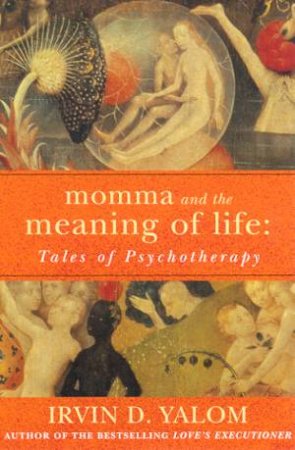 Momma And The Meaning Of Life: Tales Of Psychotherapy by Irvin D Yalom