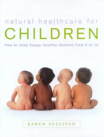 Natural Healthcare For Children by Karen Sullivan