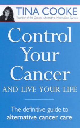 Control Your Cancer And Live Your Life by Tina Cooke