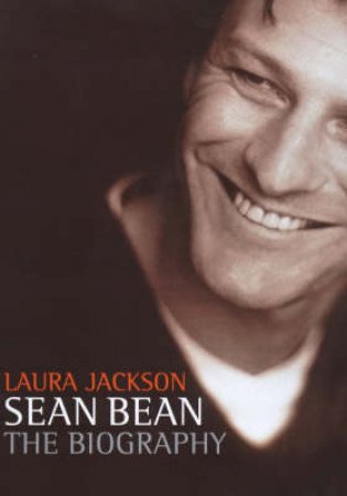 Sean Bean: The Biography by Laura Jackson