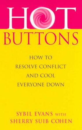 Hot Buttons: How to Resolve Conflict and Cool Everyone Down by Sybil Evans & Sherry Suib Cohen