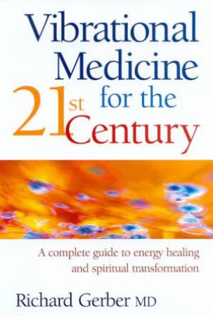 Vibrational Medicine For The 21st Century by Richard Gerber