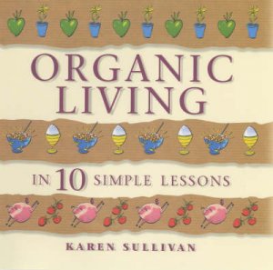 Organic Living In 10 Simple Lessons by Karen Sullivan