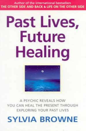 Past Lives, Future Healing by Sylvia Browne