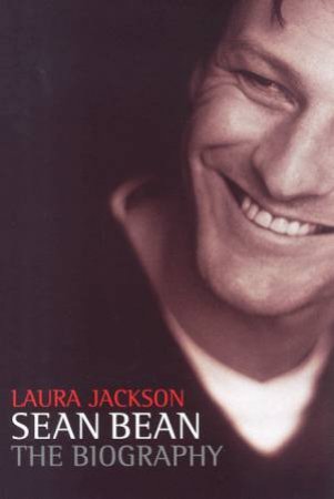 Sean Bean: The Biography by Laura Jackson