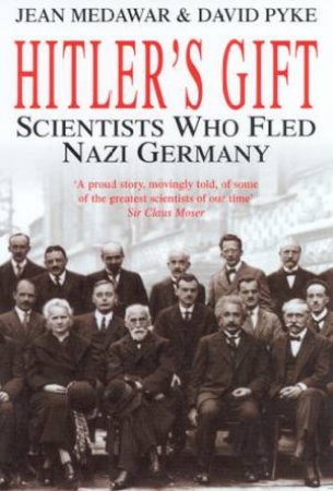 Hitler's Gift: Scientists Who Fled Nazi Germany by Jean Medawar & David Pyke