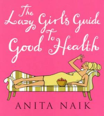 The Lazy Girl's Guide To Good Health by Anita Naik