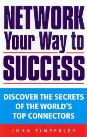 Network Your Way To Success by John Timperley