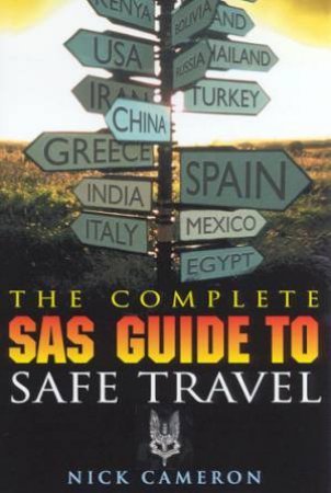 The Complete SAS Guide To Safe Travel by Nick Cameron