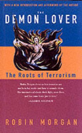 The Demon Lover: The Roots Of Terrorism by Robin Morgan