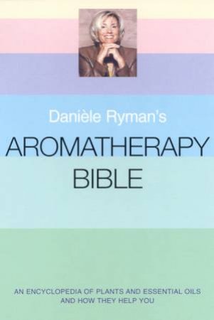 Daniele Ryman's Aromatherapy Bible by Daniele Ryman