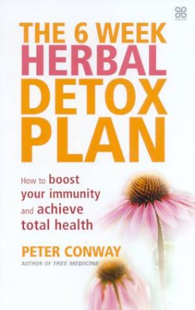 The 6 Week Herbal Detox Plan: Boost Your Immunity by Peter Conway