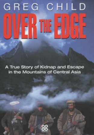 Over The Edge: The True Story Of Kidnap And Escape by Greg Child