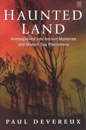 Haunted Land: Investigations Into Ancient Mysteries And Modern Day Phenomena by Paul Devereux