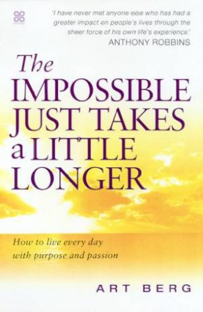 The Impossible Just Takes A Little Longer by Art Berg