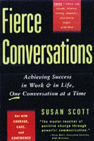 Fierce Conversations: Achieving Success In Work & In Life, One Conversation At A Time by Susan Scott