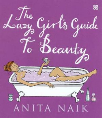 The Lazy Girl's Guide To Beauty by Anita Naik