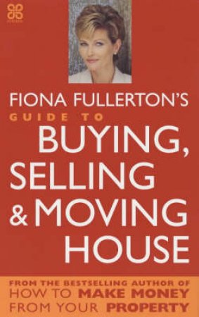 Fiona Fullerton's Guide To Buying, Selling And Moving House by Fiona Fullerton