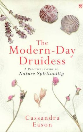 The Modern-Day Druidess: A Practical Guide To Nature Spirituality by Cassandra Eason