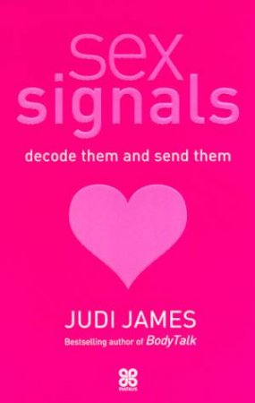 Sex Signals: Decode Them And Send Them by Judi James