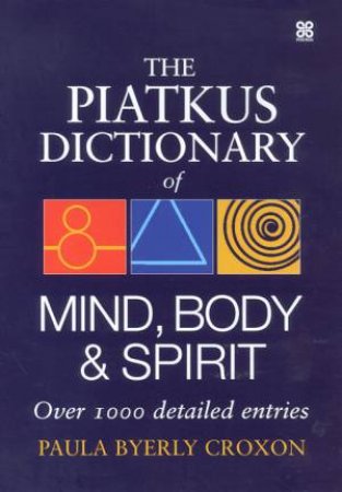 The Piatkus Dictionary Of Mind, Body & Spirit by Paula Byerly Croxon