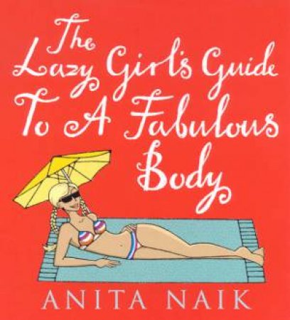 The Lazy Girl's Guide To A Fabulous Body by Anita Naik