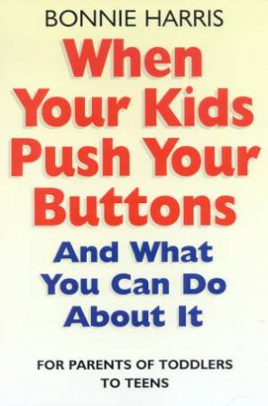 When Your Kids Push Your Buttons And What You Can Do About It by Bonnie Harris