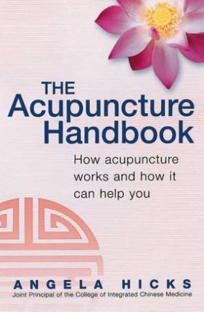 The Acupuncture Handbook by Angela Hicks