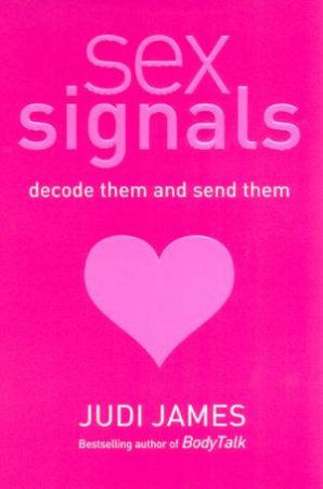 Sex Signals: Decode Them And Send Them by Judi James