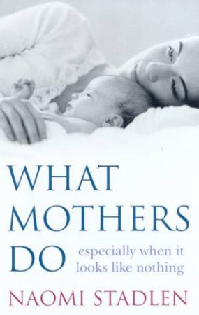 What Mothers Do by Naomi Stadlen