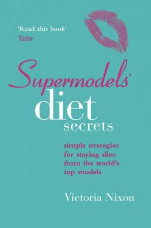 Supermodels' Diet Secrets by Victoria Nixon