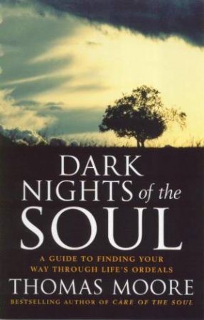 Dark Nights Of The Soul: A Guide To Finding Your Way Through Life's Ordeals by Thomas Moore