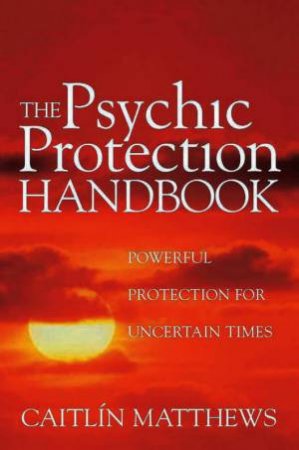 The Psychic Protection Handbook by Caitlin Matthews