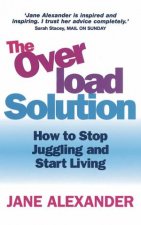 The Overload Solution How To Stop Juggling And Start Living