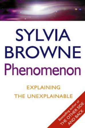 Phenomenon: Explaining The Unexplainable by Sylvia Browne