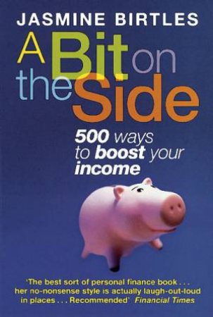 A Bit On The Side: 500 Ways To Boost Your Income by Jasmine Birtles