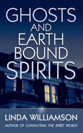 Ghosts And Earthbound Spirits by Linda Williamson