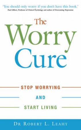 The Worry Cure by Robert Leahy