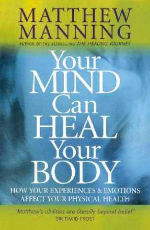 Your Mind Can Heal Your Body by Matthew Manning