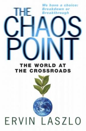 The Chaos Point: The World At The Crossroads by Ervin Laszlo