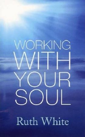 Working With Your Soul by Ruth White