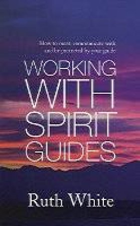 Working With Spirit Guides by Ruth White