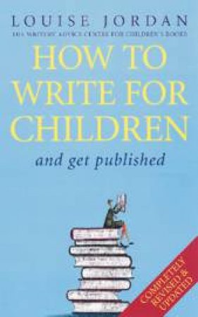 How to Write for Children: And Get Published by Louise Jordan