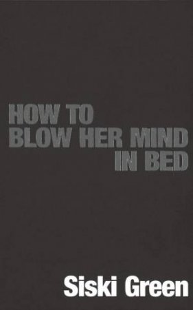 How to Blow her Mind in Bed by Siski Green