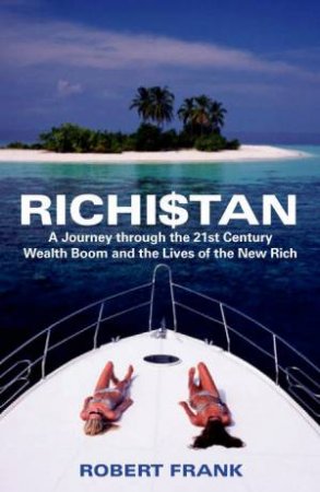 Richistan: A Journey Through The 21st Century Wealth Boom And The Lives Of The New Rich by Robert Frank