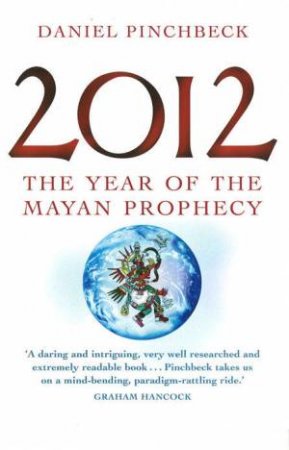 2012: The Year Of The Mayan Prophecy by Daniel Pinchbeck