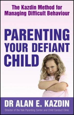 Parenting Your Defiant Child by Alan Kazdin