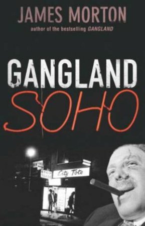 Gangland Soho by James Morton