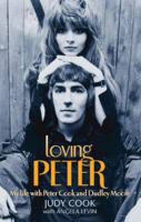 Loving Peter: My Life with Peter Cook and Dudley Moore by Judy Cook & Angela Levin